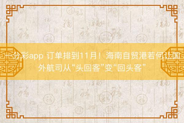 一分彩app 订单排到11月！海南自贸港若何让国外航司从“头回客”变“回头客”